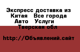 Экспресс доставка из Китая - Все города Авто » Услуги   . Тверская обл.